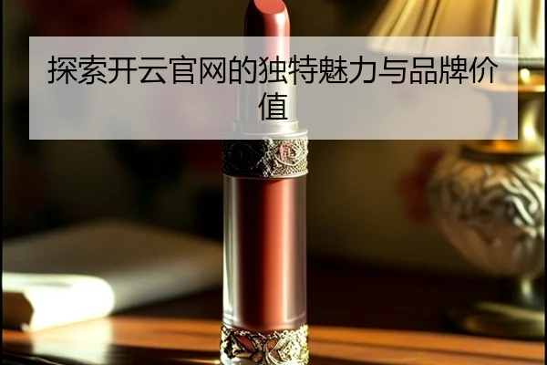 探索开云官网的独特魅力与品牌价值